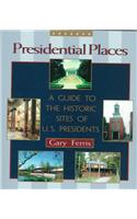 Presidential Places: A Guide to the Historic Sites of U.S. Presidents: A Guide to the Historic Sites of U.S. Presidents