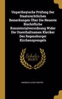 Unpartheyische Prüfung Der Staatsrechtlichen Bemerkungen Über Die Neueste Bischöfliche Konsistorialverordnung Wider Die Unenthaltsamen Kleriker Des Regensburger Kirchensprengels