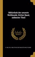 Bibliothek der neueste Weltkunde, Dritter Band, siebenter Theil