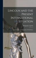 Lincoln and the Present International Situation; a Contribution to the Thought on World Peace