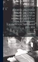 Address, Delivered Before the Union Literary Society of Mismi University, at Their Anniversary Celebration, September 23d, 1834