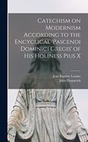 Catechism on Modernism According to the Encyclical 'Pascendi Dominici Gregis' of his Holiness Pius X