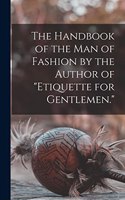 The Handbook of the man of Fashion by the Author of "Etiquette for Gentlemen."