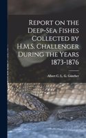 Report on the Deep-sea Fishes Collected by H.M.S. Challenger During the Years 1873-1876