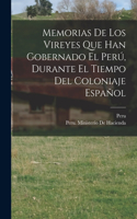 Memorias De Los Vireyes Que Han Gobernado El Perú, Durante El Tiempo Del Coloniaje Español