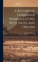 Record of Tasmanian Nomenclature, With Dates and Origins