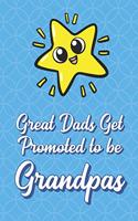 Great Dads Get Promoted To Be Grandpas: Super Star Funny Cute Father's Day Journal Notebook From Sons Daughters Girls and Boys of All Ages. Great Gift or Dads Fathers Parents New Parents D
