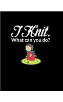 I Knit. What Can You Do?