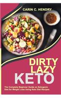 Dirty Lazy Keto: The Complete Beginner Guide On Ketogenic Diet For Weight Loss Using Keto Diet Recipes