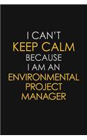 I Can't Keep Calm Because I Am An Environmental Project Manager