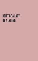 Don't Be a Lady, Be a Legend.: Notebook Journal, beautiful soft pink matte cover 120 pages blank lined white paper for writing