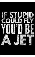 If stupid could fly You'd be a jet: Notebook (Journal, Diary) for those who love sarcasm - 120 lined pages to write in