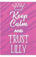 Keep Calm And Trust Lilly: Funny Loving Friendship Appreciation Journal and Notebook for Friends Family Coworkers. Lined Paper Note Book.