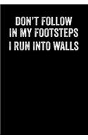 Don't Follow In My Footstep I Run Into Walls
