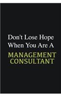 Don't lose hope when you are a Management consultant