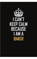 I Can't Keep Calm Because I Am A Baker
