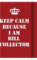 Keep Calm Because I Am Bill Collector