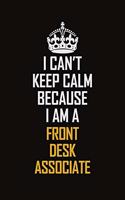 I Can't Keep Calm Because I Am A Front Desk Associate