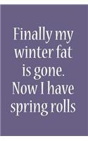Finally My Winter Fat Is Gone Now I Have Spring Rolls