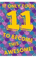 It Only Took 11 to Become This Awesome!: Glitter Mermaid Scales Under the Sea - Eleven 11 Yr Old Girl Journal Ideas Notebook - Gift Idea for 11th Happy Birthday Present Note Book Preteen Tw