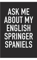 Ask Me about My English Springer Spaniels: A 6x9 Inch Matte Softcover Diary Notebook with 120 Blank Lined Pages and an Animal Loving Pet Dog Owner Cover Slogan