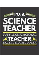 I'm A Science Teacher Just Like A Normal Teacher Except Much Cooler: Teacher Planner July 2019 to June 2020 Calendar Organizer Planner 2019 Teacher Appreciation Gift Gift for Teachers 8 x 10 inches, 140 pages