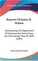 Reports of James H. Wilson: Commanding the Department of Matanzas and Santa Clara, for the Calendar Year of 1899 (1899)