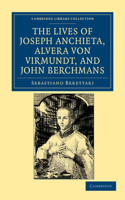 Lives of Father Joseph Anchieta, of the Society of Jesus: The Ven. Alvera Von Virmundt, Religious of the Order of the Holy Sepulchre, and the Ven. John Berchmans, of the Society of Jesus