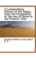 A Compendious History of the Popes, from the Foundation of the See of Rome to the Present Time