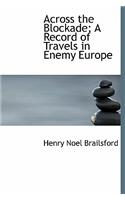 Across the Blockade; A Record of Travels in Enemy Europe