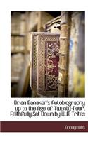 Brian Banaker's Autobiography Up to the Age of Twenty-Four, Faithfully Set Down by W.B. Trites