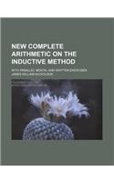 New Complete Arithmetic on the Inductive Method; With Parallel Mental and Written Exercises: (English)