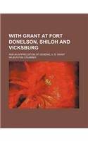 With Grant at Fort Donelson, Shiloh and Vicksburg; And an Appreciation of General U. S. Grant