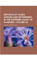 Reports of Cases Argued and Determined in the Supreme Court of Alabama (Volume 85)