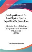 Catalogo General de Los Objetos Que La Republica de Costa Rica: Y Estudio Sobre El Cultivo de Algunas Platas y Arboles Industriales (1892)