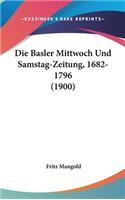 Die Basler Mittwoch Und Samstag-Zeitung, 1682-1796 (1900)