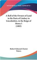 A Roll of the Owners of Land in the Parts of Lindsey in Lincolnshire, in the Reign of Henry I (1883)