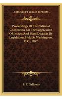 Proceedings of the National Convention for the Suppression of Insects and Plant Diseases by Legislation, Held at Washington, D.C., 1897