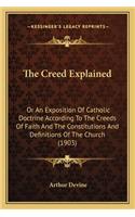 The Creed Explained: Or An Exposition Of Catholic Doctrine According To The Creeds Of Faith And The Constitutions And Definitions Of The Church (1903)(English)