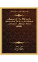 A Pageant Of The Thirteenth Century For The Seven Hundredth Anniversary Of Roger Bacon (1914)