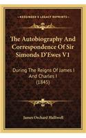 The Autobiography And Correspondence Of Sir Simonds D'Ewes V1: During The Reigns Of James I And Charles I (1845)(English)