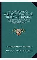 Handbook of Wireless Telegraphy, Its Theory and Practice: For the Use of Electrical Engineers, Students, and Operators (1907)
