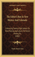 The Editor's Run In New Mexico And Colorado: Embracing Twenty-Eight Letters On Stock Raising, Agriculture, Territorial History, Etc. (1882)(English)