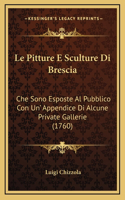 Le Pitture E Sculture Di Brescia: Che Sono Esposte Al Pubblico Con Un' Appendice Di Alcune Private Gallerie (1760)