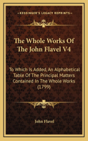 The Whole Works Of The John Flavel V4: To Which Is Added, An Alphabetical Table Of The Principal Matters Contained In The Whole Works (1799)(English)