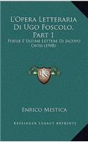 L'Opera Letteraria Di Ugo Foscolo, Part 1: Poesie E Ultime Lettere Di Jacopo Ortis (1908)