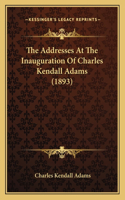 The Addresses At The Inauguration Of Charles Kendall Adams (1893): (English)