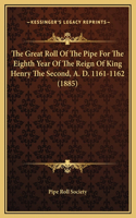 The Great Roll Of The Pipe For The Eighth Year Of The Reign Of King Henry The Second, A. D. 1161-1162 (1885)