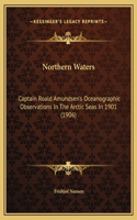 Northern Waters: Captain Roald Amundsen's Oceanographic Observations In The Arctic Seas In 1901 (1906)