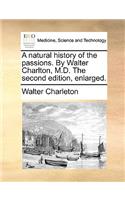 Natural History of the Passions. by Walter Charlton, M.D. the Second Edition, Enlarged.